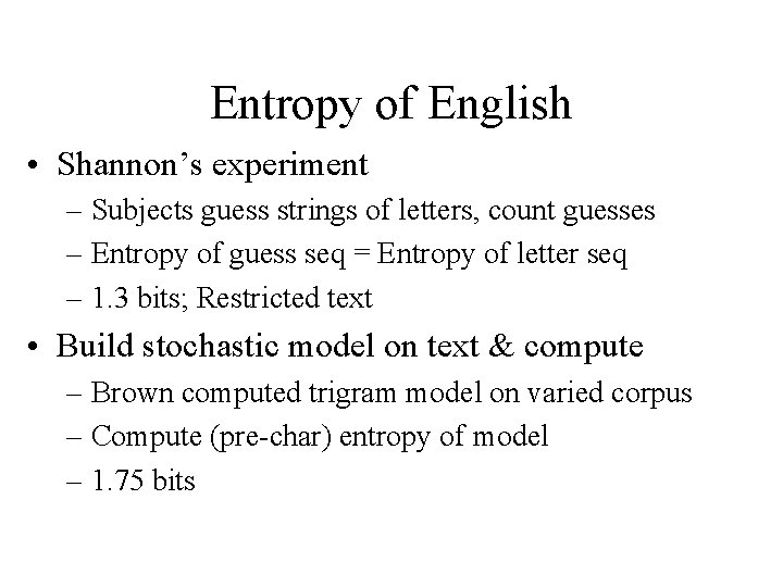 Entropy of English • Shannon’s experiment – Subjects guess strings of letters, count guesses