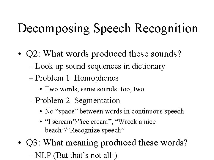 Decomposing Speech Recognition • Q 2: What words produced these sounds? – Look up