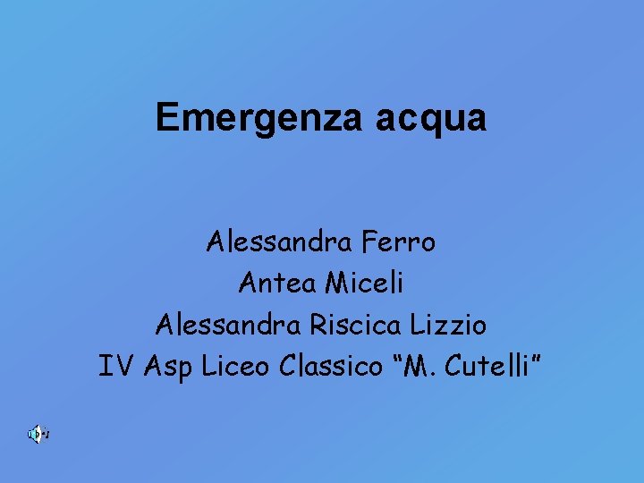 Emergenza acqua Alessandra Ferro Antea Miceli Alessandra Riscica Lizzio IV Asp Liceo Classico “M.