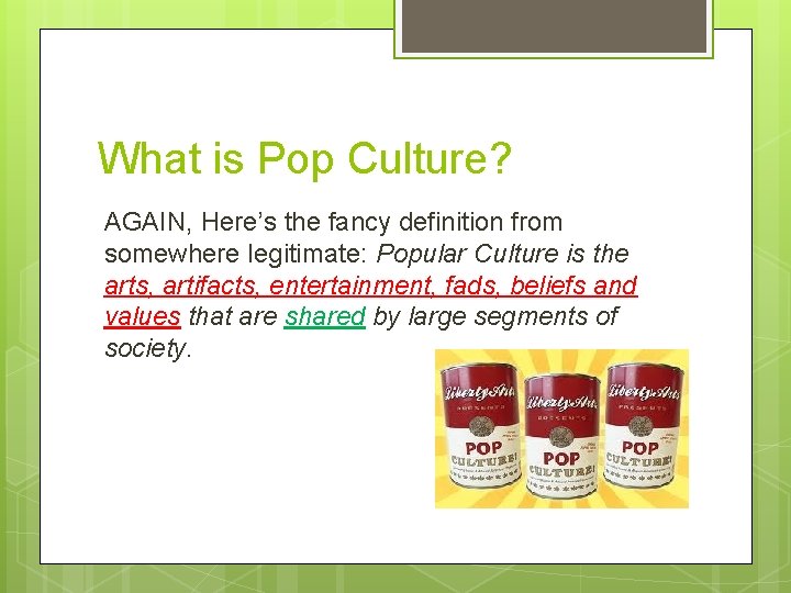 What is Pop Culture? AGAIN, Here’s the fancy definition from somewhere legitimate: Popular Culture