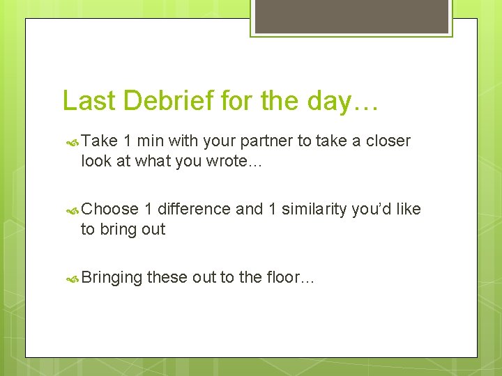 Last Debrief for the day… Take 1 min with your partner to take a