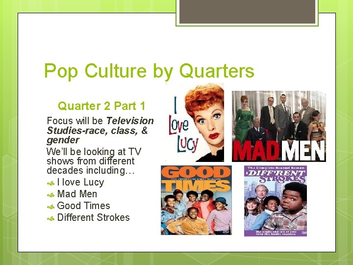 Pop Culture by Quarters Quarter 2 Part 1 Focus will be Television Studies-race, class,
