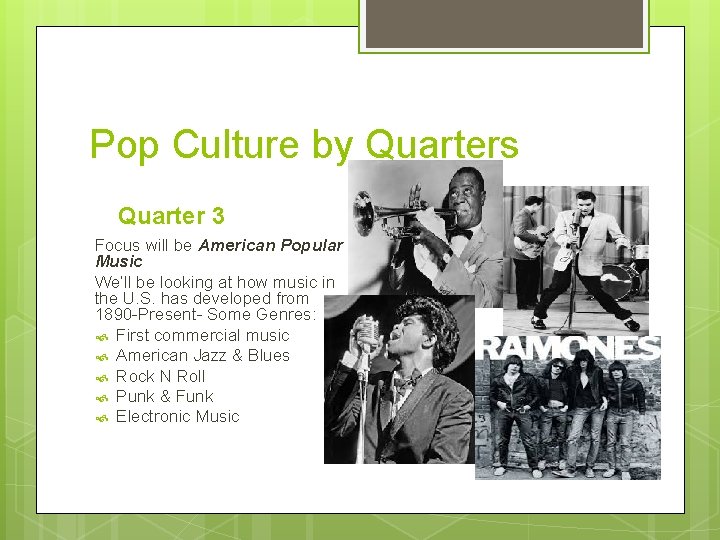 Pop Culture by Quarters Quarter 3 Focus will be American Popular Music We’ll be