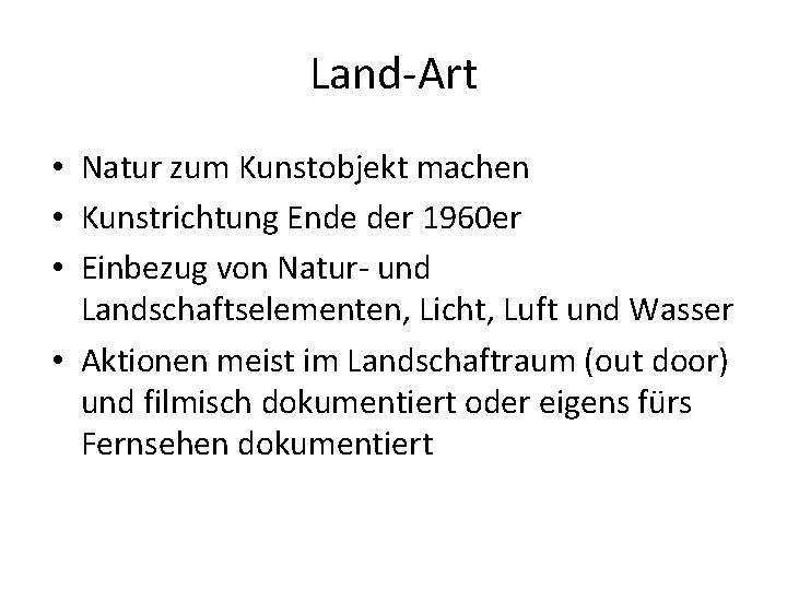 Land-Art • Natur zum Kunstobjekt machen • Kunstrichtung Ende der 1960 er • Einbezug