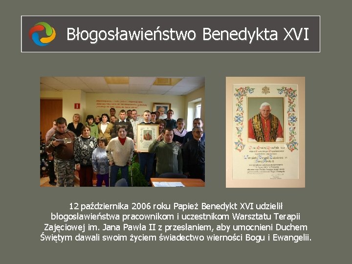 Błogosławieństwo Benedykta XVI 12 października 2006 roku Papież Benedykt XVI udzielił błogosławieństwa pracownikom i