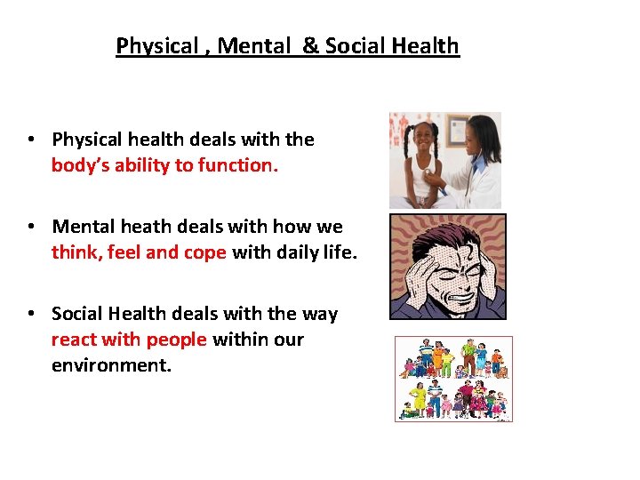 Physical , Mental & Social Health • Physical health deals with the body’s ability