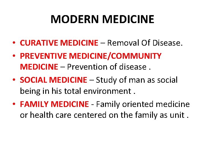 MODERN MEDICINE • CURATIVE MEDICINE – Removal Of Disease. • PREVENTIVE MEDICINE/COMMUNITY MEDICINE –