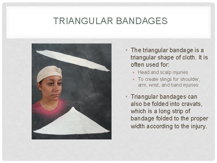 TRIANGULAR BANDAGES • The triangular bandage is a triangular shape of cloth. It is