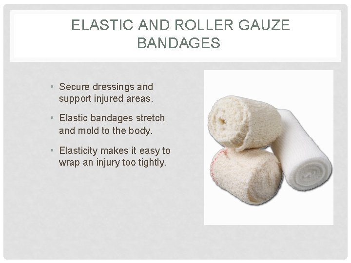 ELASTIC AND ROLLER GAUZE BANDAGES • Secure dressings and support injured areas. • Elastic