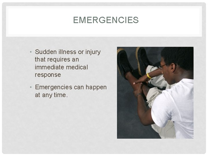 EMERGENCIES • Sudden illness or injury that requires an immediate medical response • Emergencies