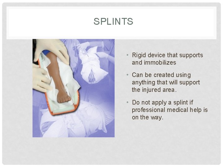 SPLINTS • Rigid device that supports and immobilizes • Can be created using anything