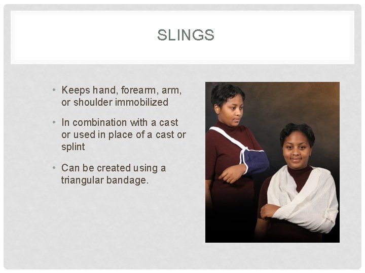 SLINGS • Keeps hand, forearm, or shoulder immobilized • In combination with a cast