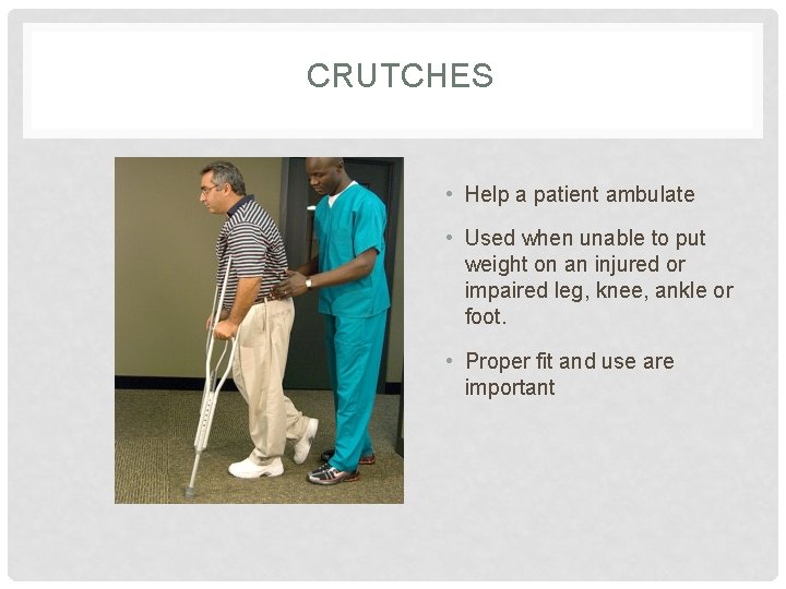 CRUTCHES • Help a patient ambulate • Used when unable to put weight on