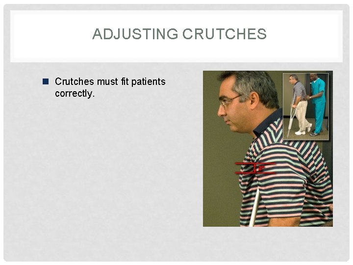 ADJUSTING CRUTCHES n Crutches must fit patients correctly. 