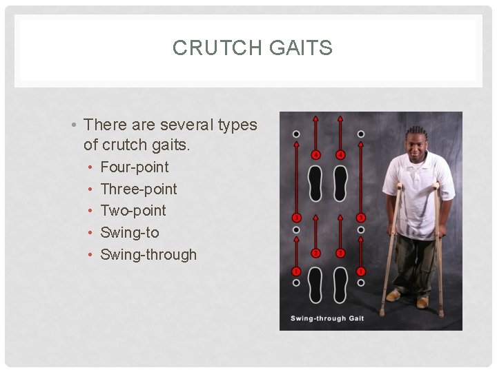 CRUTCH GAITS • There are several types of crutch gaits. • • • Four-point