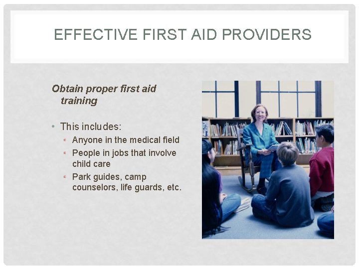 EFFECTIVE FIRST AID PROVIDERS Obtain proper first aid training • This includes: ▫ Anyone