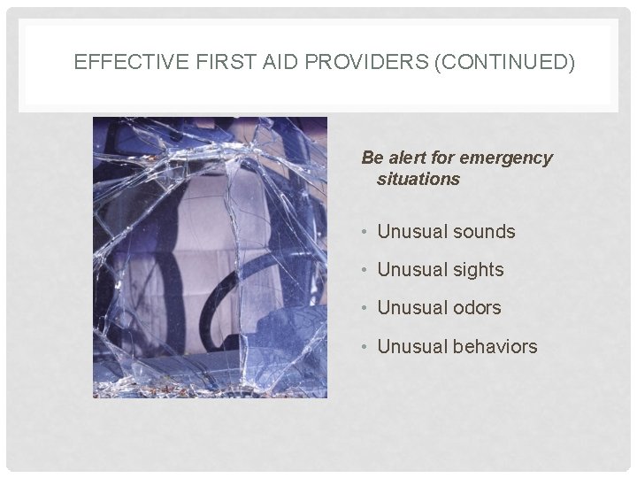 EFFECTIVE FIRST AID PROVIDERS (CONTINUED) Be alert for emergency situations • Unusual sounds •