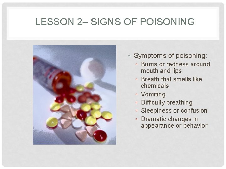 LESSON 2– SIGNS OF POISONING • Symptoms of poisoning: ▫ Burns or redness around
