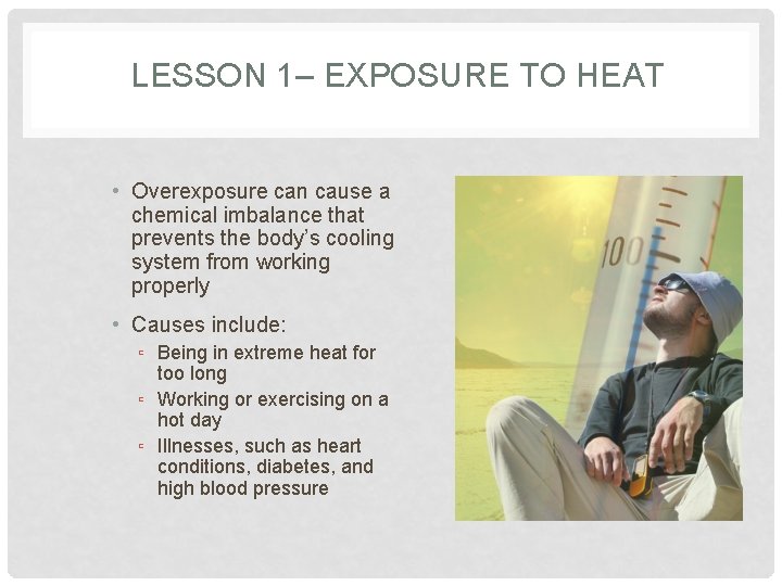 LESSON 1– EXPOSURE TO HEAT • Overexposure can cause a chemical imbalance that prevents