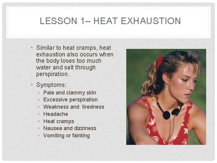 LESSON 1– HEAT EXHAUSTION • Similar to heat cramps, heat exhaustion also occurs when
