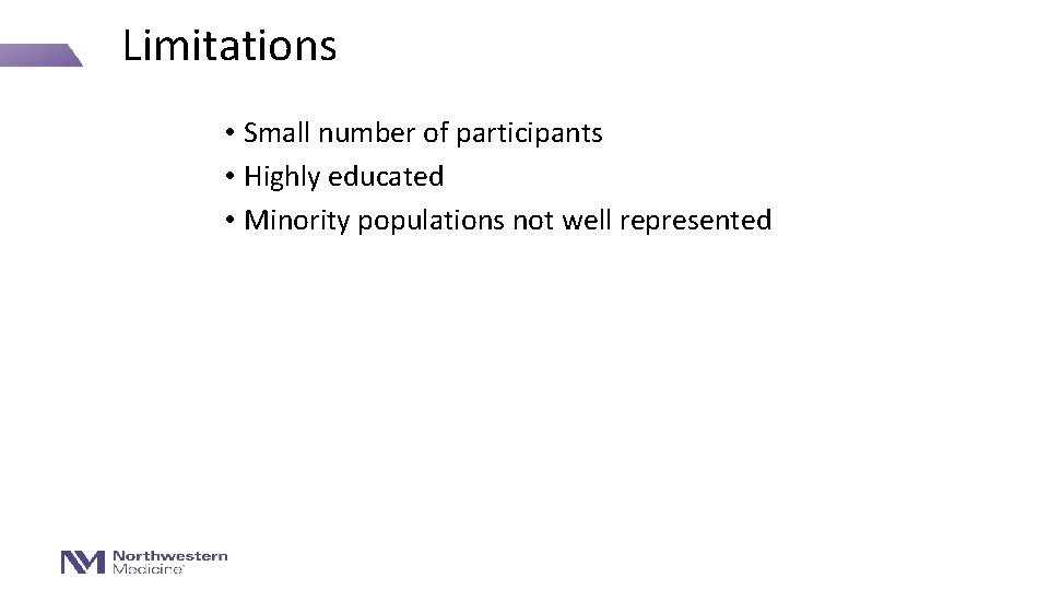 Limitations • Small number of participants • Highly educated • Minority populations not well