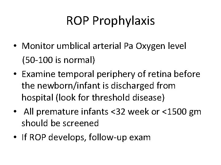 ROP Prophylaxis • Monitor umblical arterial Pa Oxygen level (50 -100 is normal) •