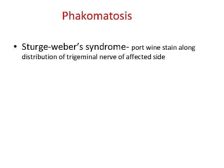 Phakomatosis • Sturge-weber’s syndrome- port wine stain along distribution of trigeminal nerve of affected