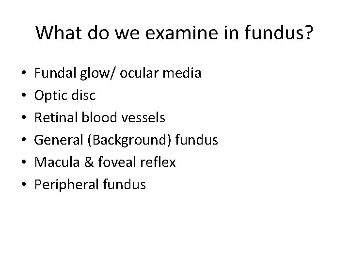 What do we examine in fundus? • • • Fundal glow/ ocular media Optic