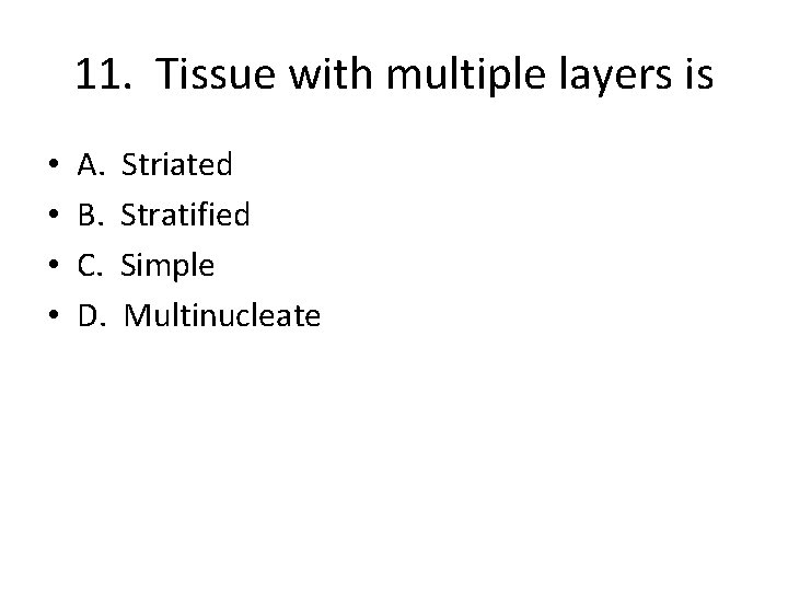 11. Tissue with multiple layers is • • A. B. C. D. Striated Stratified