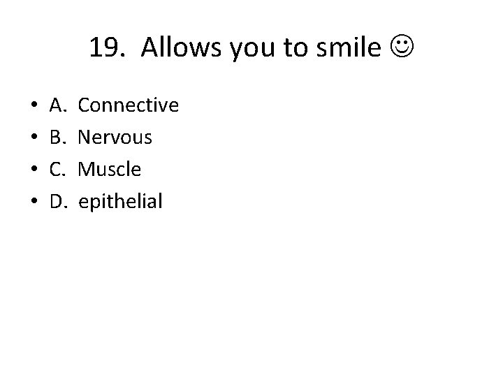 19. Allows you to smile • • A. B. C. D. Connective Nervous Muscle