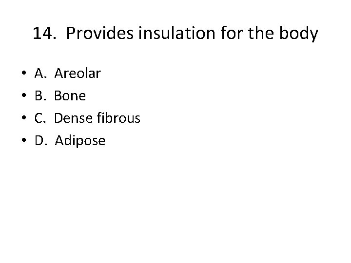 14. Provides insulation for the body • • A. B. C. D. Areolar Bone