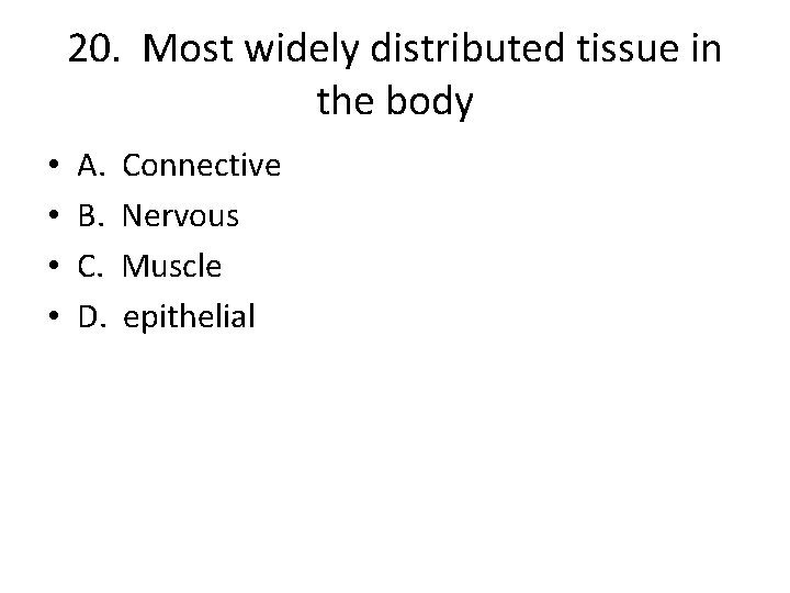 20. Most widely distributed tissue in the body • • A. B. C. D.