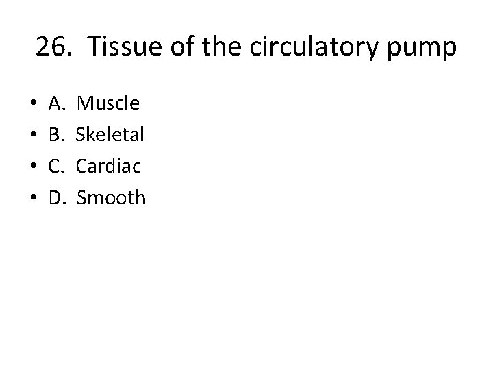26. Tissue of the circulatory pump • • A. B. C. D. Muscle Skeletal