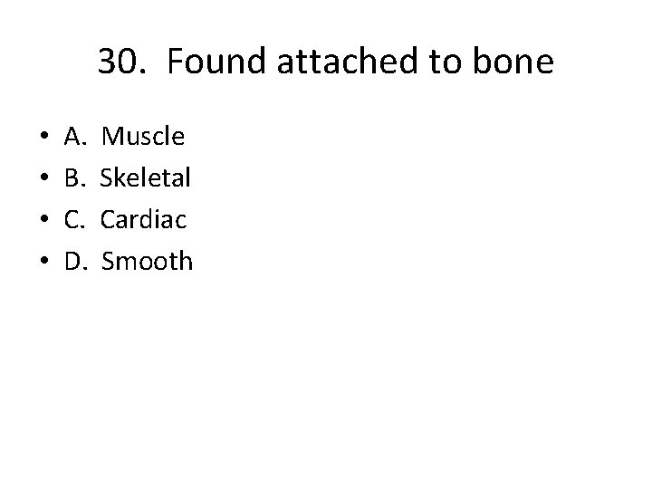 30. Found attached to bone • • A. B. C. D. Muscle Skeletal Cardiac