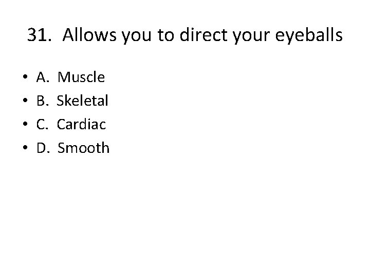 31. Allows you to direct your eyeballs • • A. B. C. D. Muscle