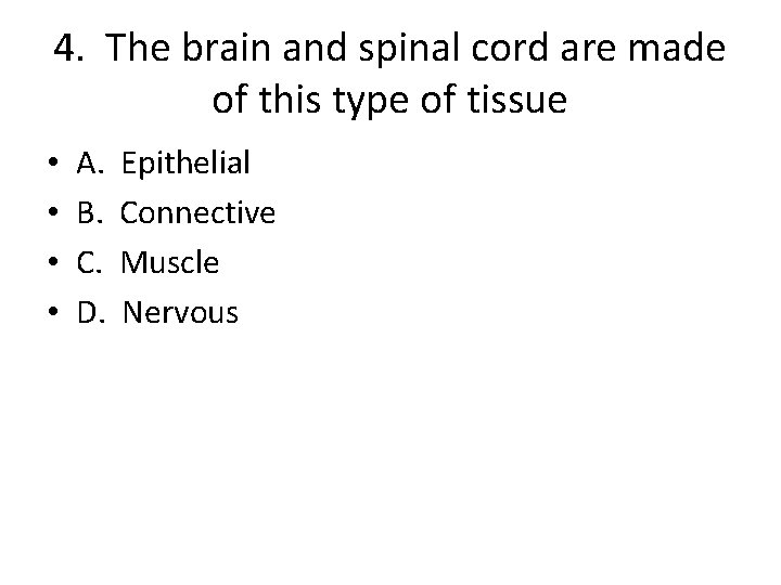 4. The brain and spinal cord are made of this type of tissue •