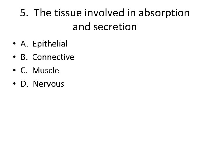 5. The tissue involved in absorption and secretion • • A. B. C. D.