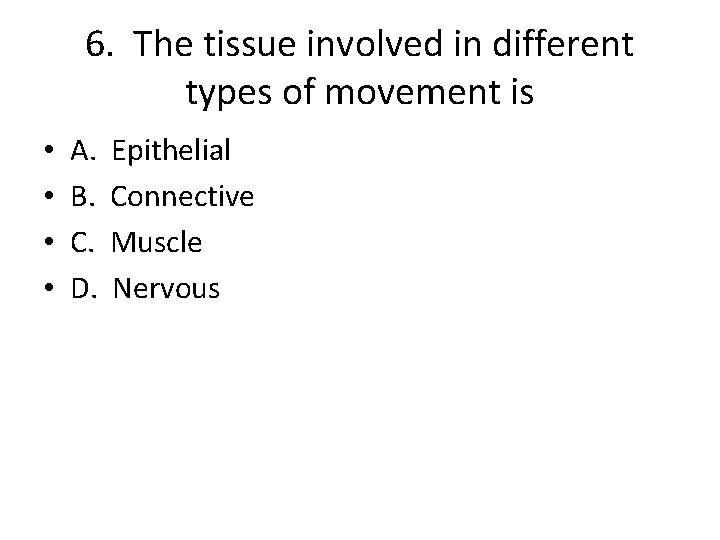 6. The tissue involved in different types of movement is • • A. B.