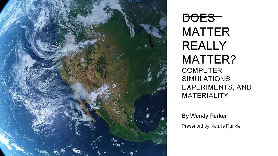 DOES MATTER REALLY MATTER? COMPUTER SIMULATIONS, EXPERIMENTS, AND MATERIALITY By Wendy Parker Presented by