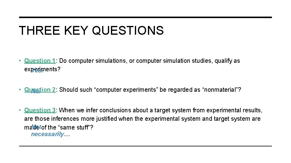 THREE KEY QUESTIONS • Question 1: Do computer simulations, or computer simulation studies, qualify