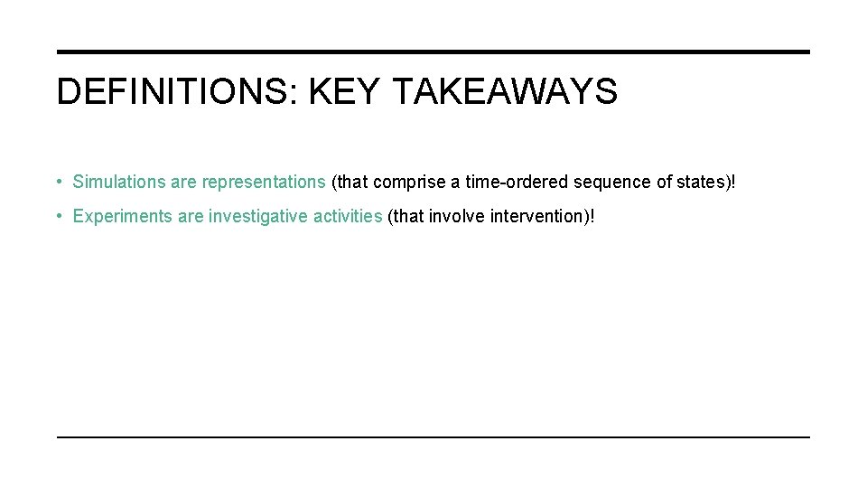 DEFINITIONS: KEY TAKEAWAYS • Simulations are representations (that comprise a time-ordered sequence of states)!