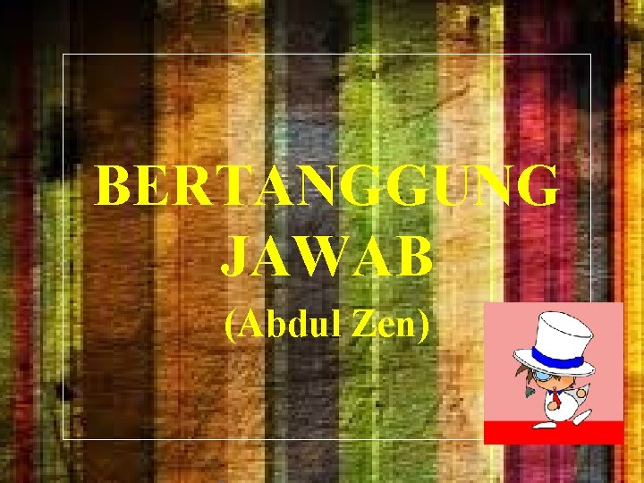 BERTANGGUNG JAWAB (Abdul Zen) 