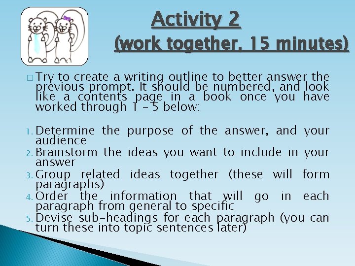Activity 2 (work together, 15 minutes) � Try to create a writing outline to
