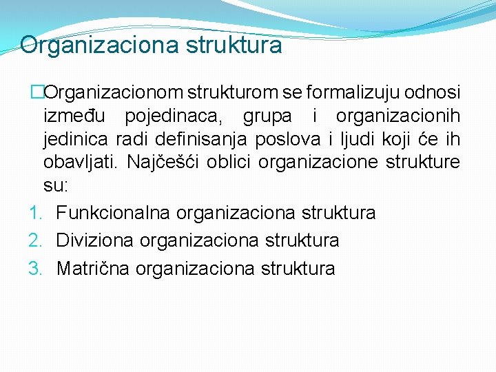 Organizaciona struktura �Organizacionom strukturom se formalizuju odnosi između pojedinaca, grupa i organizacionih jedinica radi