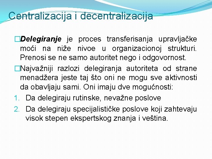 Centralizacija i decentralizacija �Delegiranje je proces transferisanja upravljačke moći na niže nivoe u organizacionoj