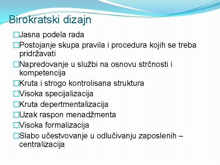 Birokratski dizajn �Jasna podela rada �Postojanje skupa pravila i procedura kojih se treba pridržavati