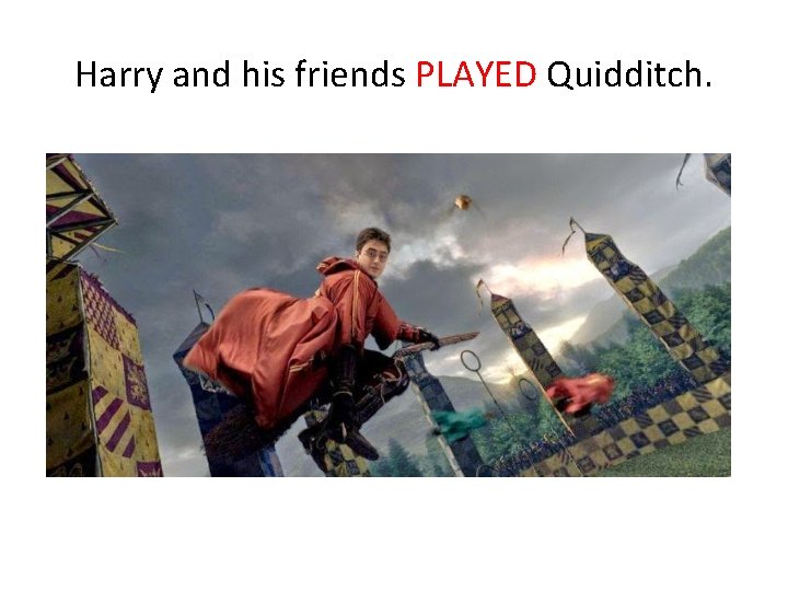 Harry and his friends PLAYED Quidditch. 