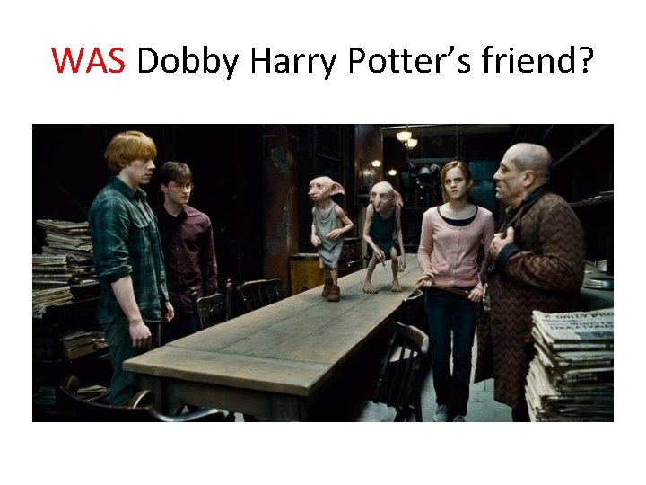 WAS Dobby Harry Potter’s friend? 