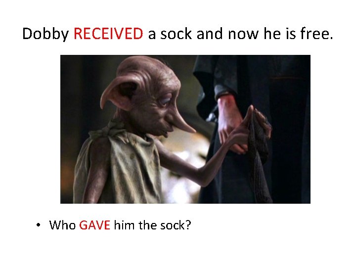 Dobby RECEIVED a sock and now he is free. • Who GAVE him the