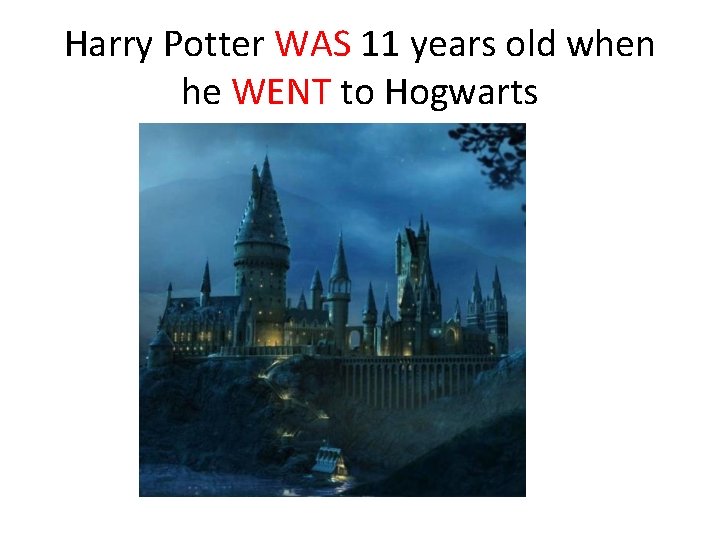 Harry Potter WAS 11 years old when he WENT to Hogwarts 